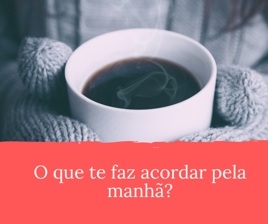 o que te faz acordar